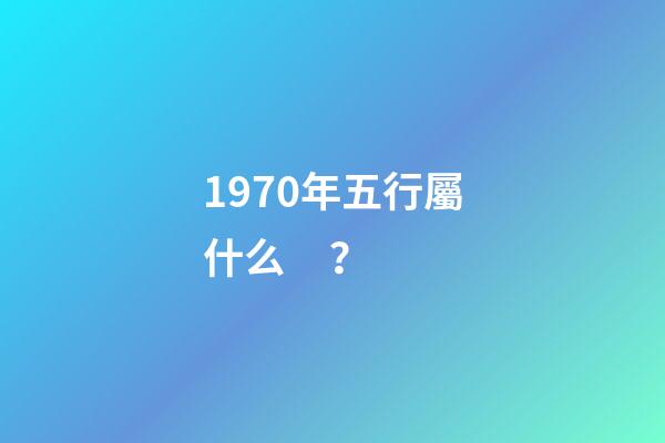 1970年五行屬什么？
